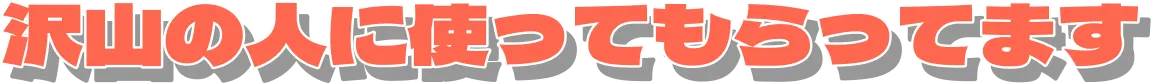 沢山の人に使ってもらってます